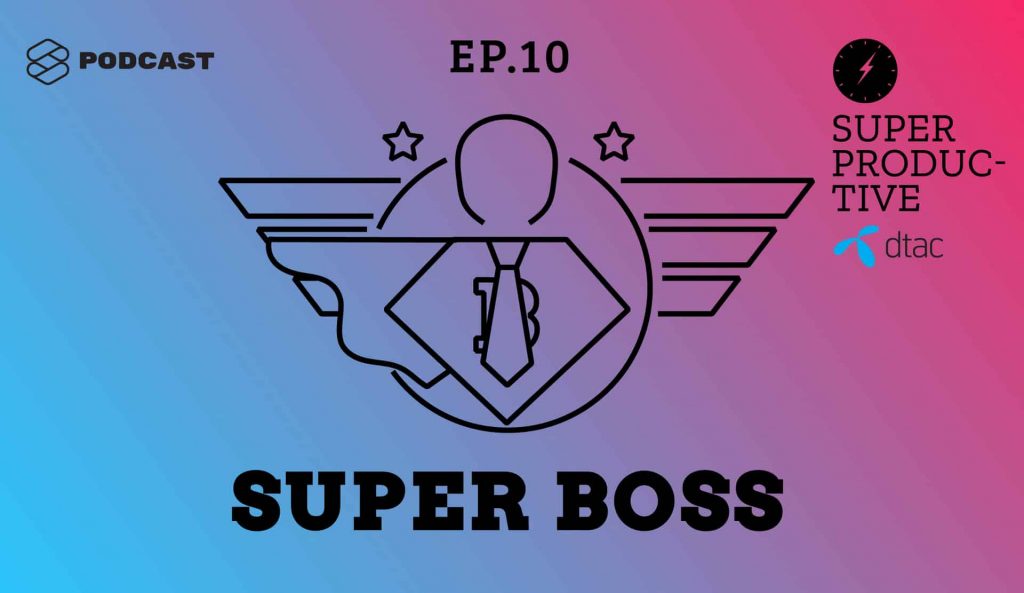 SUPER PRODUCTIVE EP.10 : 5 คุณสมบัติของสุดยอดหัวหน้าที่รับมือกับลูกน้องได้ทุกรูปแบบ